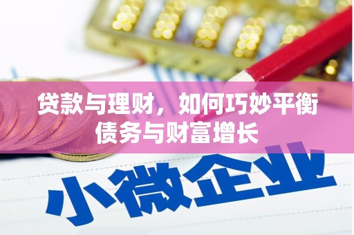 将军贷款与理财，如何巧妙平衡债务与财富增长