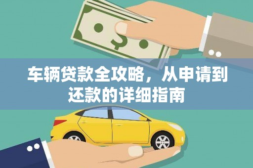 苍溪车辆贷款全攻略,从申请到还款的详细指南 苍溪车辆贷款全攻略,从申请到还款的详细指南