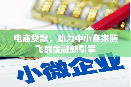 襄阳电商贷款，助力中小商家腾飞的金融新引擎