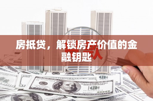 阿勒泰房抵贷，解锁房产价值的金融钥匙