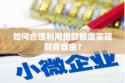 吴堡如何合理利用贷款额度实现财务自由？