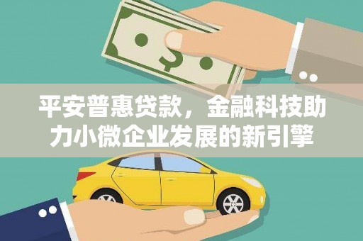 复兴平安普惠贷款，金融科技助力小微企业发展的新引擎