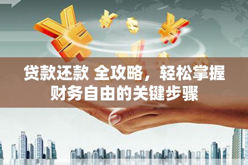 临桂贷款还款 全攻略，轻松掌握财务自由的关键步骤