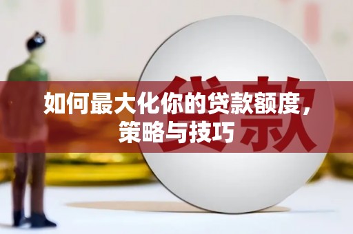 古镇如何最大化你的贷款额度，策略与技巧