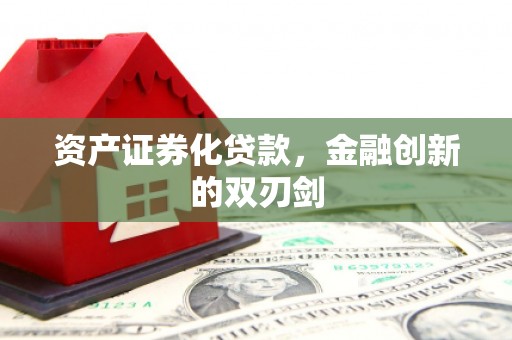 邢台资产证券化贷款，金融创新的双刃剑
