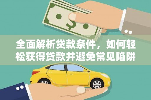 绥德全面解析贷款条件，如何轻松获得贷款并避免常见陷阱