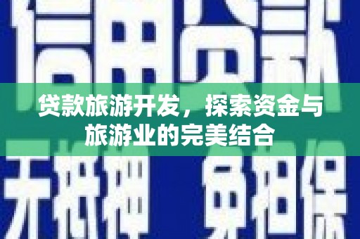 通霄贷款旅游开发，探索资金与旅游业的完美结合