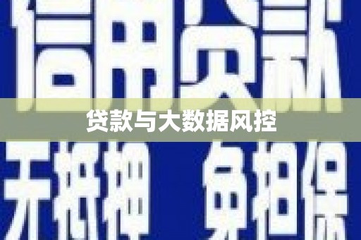 萍乡贷款与大数据风控