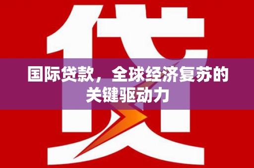 池上国际贷款，全球经济复苏的关键驱动力