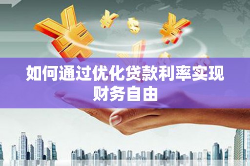 化州如何通过优化贷款利率实现财务自由