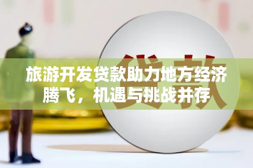 呼和浩特旅游开发贷款助力地方经济腾飞，机遇与挑战并存