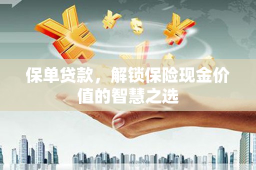 剑阁保单贷款，解锁保险现金价值的智慧之选