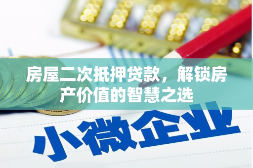 工业园区房屋二次抵押贷款，解锁房产价值的智慧之选