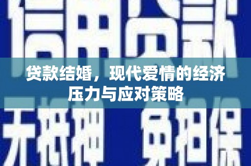 迎泽贷款结婚，现代爱情的经济压力与应对策略