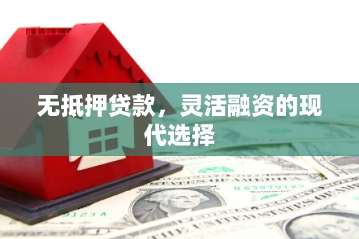 错那无抵押贷款，灵活融资的现代选择