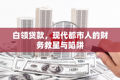 浦口白领贷款，现代都市人的财务救星与陷阱
