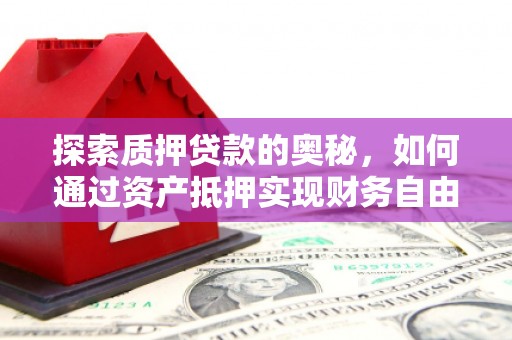 许昌探索质押贷款的奥秘，如何通过资产抵押实现财务自由