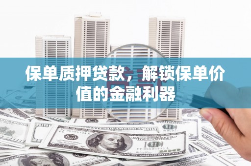 安陆保单质押贷款，解锁保单价值的金融利器