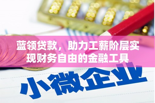 珲春蓝领贷款，助力工薪阶层实现财务自由的金融工具
