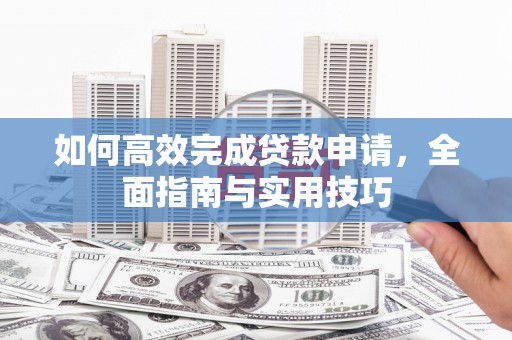 琼中如何高效完成贷款申请，全面指南与实用技巧