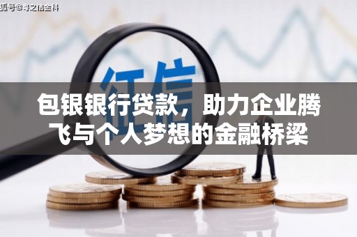 西屿包银银行贷款，助力企业腾飞与个人梦想的金融桥梁