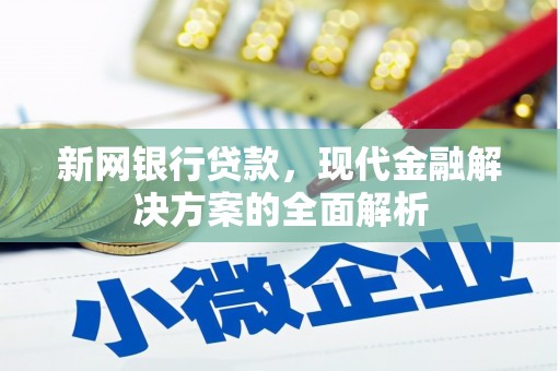鹤庆新网银行贷款，现代金融解决方案的全面解析