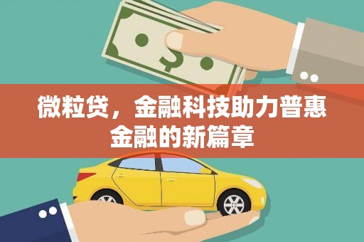怀安微粒贷，金融科技助力普惠金融的新篇章