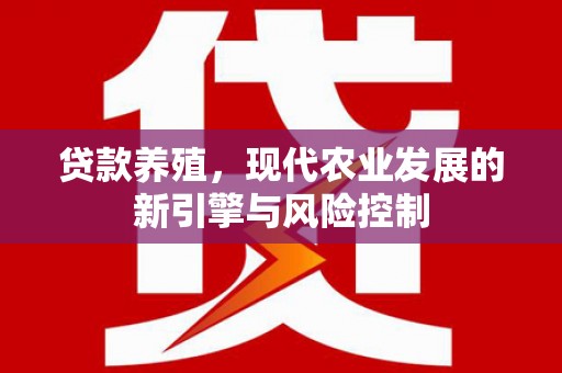 东坡贷款养殖，现代农业发展的新引擎与风险控制