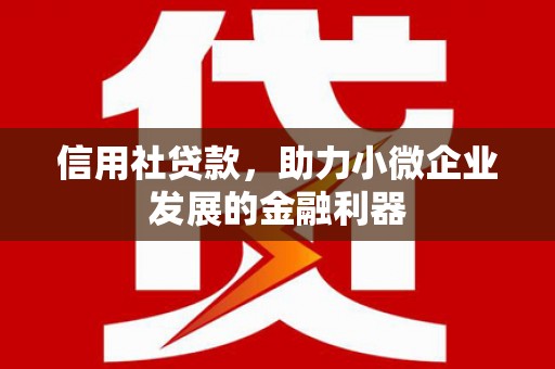 侯马信用社贷款，助力小微企业发展的金融利器