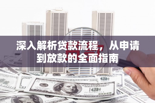 如皋深入解析贷款流程，从申请到放款的全面指南