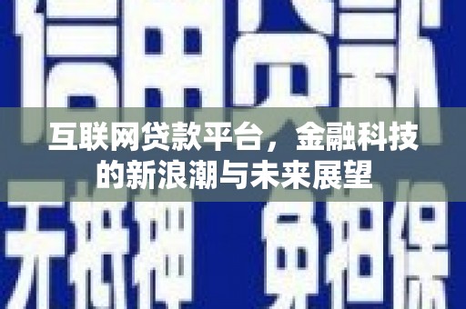 三都互联网贷款平台，金融科技的新浪潮与未来展望