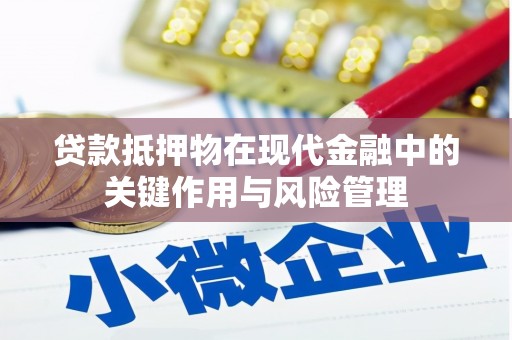 阿里贷款抵押物在现代金融中的关键作用与风险管理