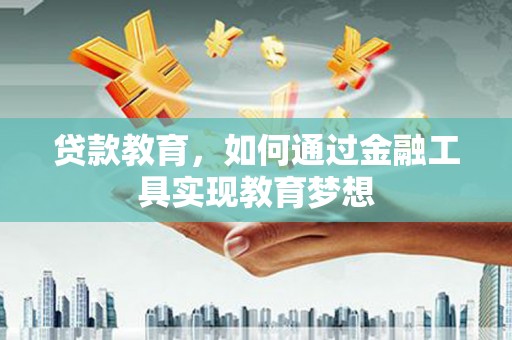 秀林贷款教育，如何通过金融工具实现教育梦想