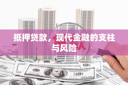 玉林抵押贷款，现代金融的支柱与风险