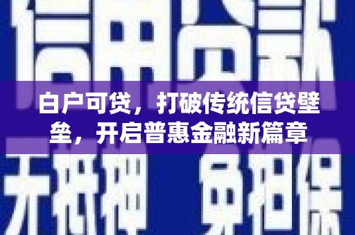春日白户可贷，打破传统信贷壁垒，开启普惠金融新篇章