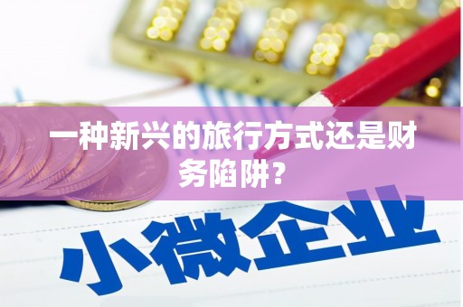 瑞芳一种新兴的旅行方式还是财务陷阱？