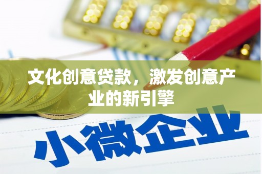 泗阳文化创意贷款，激发创意产业的新引擎